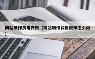南阳网站制作费用做账（网站制作费用做账怎么做）