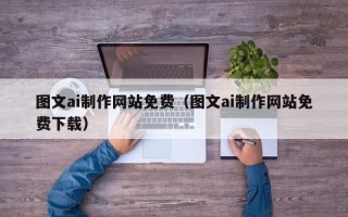 南阳图文ai制作网站免费（图文ai制作网站免费下载）