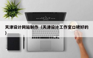 南阳天津设计网站制作（天津设计工作室口碑好的）